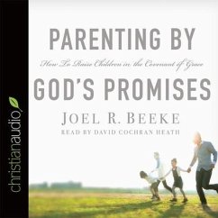 Parenting by God's Promises: How to Raise Children in the Covenant of Grace - Beeke, Joel R.