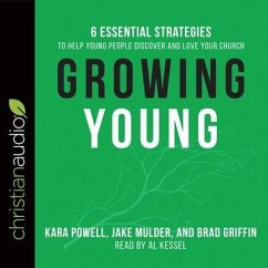 Growing Young: Six Essential Strategies to Help Young People Discover and Love Your Church - Powell, Kara; Mulder, Jake; Griffin, Brad