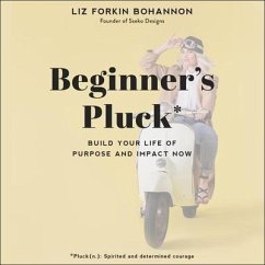 Beginner's Pluck: Build Your Life of Purpose and Impact Now - Bohannon, Liz Forkin