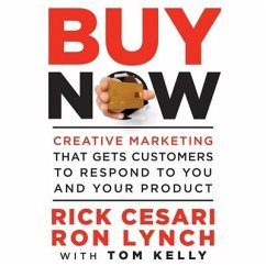 Buy Now: Creative Marketing That Gets Customers to Respond to You and Your Product - Cesari, Rick; Lynch, Ron; Kelly, Tom