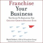 Franchise Your Business Lib/E: The Guide to Employing the Greatest Growth Strategy Ever