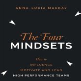 The Four Mindsets Lib/E: How to Influence, Motivate and Lead High Performance Teams