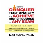 How to Conquer Test Anxiety and Achieve Higher Scores on Any Exam Lib/E