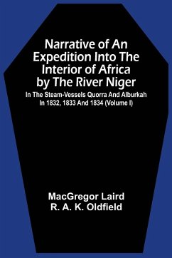 Narrative Of An Expedition Into The Interior Of Africa By The River Niger In The Steam-Vessels Quorra And Alburkah In 1832, 1833 And 1834 (Volume I) - Laird, Macgregor