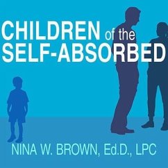 Children of the Self-Absorbed Lib/E: A Grown-Up's Guide to Getting Over Narcissistic Parents - Brown, Nina W.; Lpc
