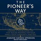 The Pioneer's Way Lib/E: Leading a Trailblazing Life That Builds Meaning for Your Family, Your Community, and You