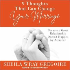9 Thoughts That Can Change Your Marriage: Because a Great Relationship Doesn't Happen by Accident - Gregoire, Sheila Wray