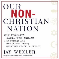 Our Non-Christian Nation: How Atheists, Satanists, Pagans, and Others Are Demanding Their Rightful Place in Public - Wexler, Jay