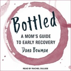 Bottled: A Mom's Guide to Early Recovery - Bowman, Dana