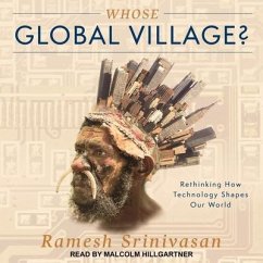 Whose Global Village?: Rethinking How Technology Shapes Our World - Srinivasan, Ramesh