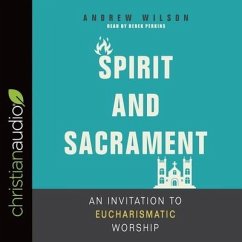 Spirit and Sacrament: An Invitation to Eucharismatic Worship - Wilson, Andrew