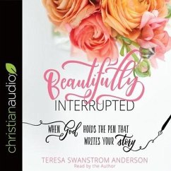 Beautifully Interrupted Lib/E: When God Holds the Pen That Writes Your Story - Anderson, Teresa Swanstrom