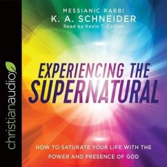 Experiencing the Supernatural: How to Saturate Your Life with the Power and Presence of God - Schneider, Rabbi K. A.