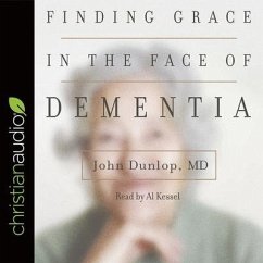 Finding Grace in the Face of Dementia Lib/E: Experiencing Dementia--Honoring God - Dunlop, MD John