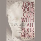 Love Your God with All Your Mind Lib/E: The Role of Reason in the Life of the Soul