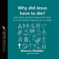 Why Did Jesus Have to Die?: And Other Questions about the Cross of Christ and Its Meaning for Us Today - Nodder, Marcus