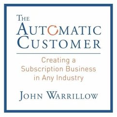 The Automatic Customer: Creating a Subscription Business in Any Industry - Warrillow, John