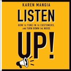 Listen Up!: How to Tune in to Customers and Turn Down the Noise