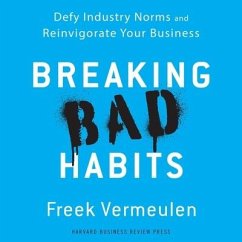 Breaking Bad Habits: Defy Industry Norms and Reinvigorate Your Business - Vermeulen, Freek