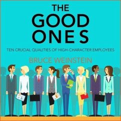 The Good Ones: Ten Crucial Qualities of High-Character Employees - Weinstein, Bruce