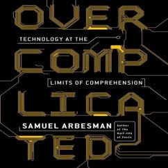 Overcomplicated: Technology at the Limits of Comprehension - Arbesman, Samuel