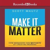 Make It Matter Lib/E: How Managers Can Motivate by Creating Meaning