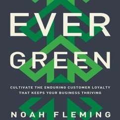 Evergreen: Cultivate the Enduring Customer Loyalty That Keeps Your Business Thriving - Fleming, Noah