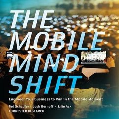 The Mobile Mind Shift Lib/E: Engineer Your Business to Win in the Mobile Moment - Schadler, Ted; Bernoff, Josh