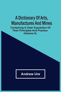 A Dictionary Of Arts, Manufactures And Mines - Ure, Andrew