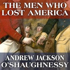 The Men Who Lost America Lib/E: British Leadership, the American Revolution and the Fate of the Empire - O'Shaughnessy, Andrew Jackson