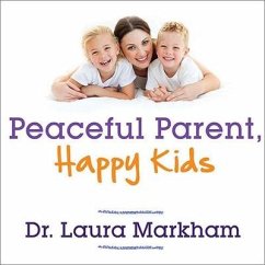 Peaceful Parent, Happy Kids Lib/E: How to Stop Yelling and Start Connecting - Markham, Laura