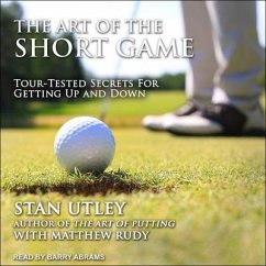 The Art of the Short Game Lib/E: Tour-Tested Secrets for Getting Up and Down - Rudy, Matthew; Utley, Stan