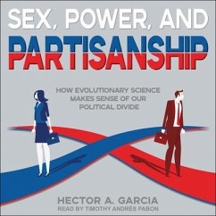 Sex, Power, and Partisanship: How Evolutionary Science Makes Sense of Our Political Divide - García, Héctor; Garcia, Hector A.