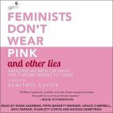 Feminists Don't Wear Pink and Other Lies Lib/E: Amazing Women on What the F-Word Means to Them