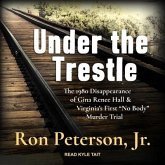 Under the Trestle Lib/E: The 1980 Disappearance of Gina Renee Hall & Virginia's First "No Body" Murder Trial.