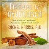 Listening to Ayahuasca Lib/E: New Hope for Depression, Addiction, Ptsd, and Anxiety