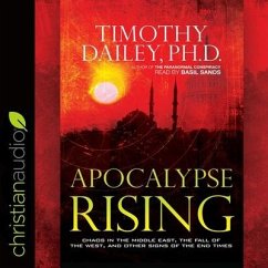 Apocalypse Rising Lib/E: Chaos in the Middle East, the Fall of the West, and Other Signs of the End Times - Dailey, Timothy
