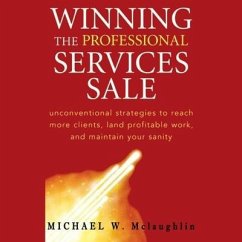 Winning the Professional Services Sale Lib/E: Unconventional Strategies to Reach More Clients, Land Profitable Work, and Maintain Your Sanity - McLaughlin, Michael W.