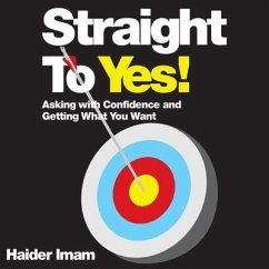 Straight to Yes: Asking with Confidence and Getting What You Want - Imam, Haider