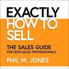 Exactly How to Sell Lib/E: The Sales Guide for Non-Sales Professionals - Jones, Phil M.