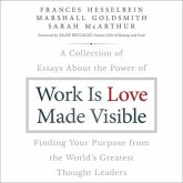 Work Is Love Made Visible Lib/E: A Collection of Essays about the Power of Finding Your Purpose from the World's Greatest Thought Leaders