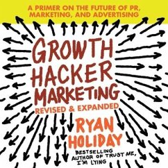 Growth Hacker Marketing Lib/E: A Primer on the Future of Pr, Marketing, and Advertising: Revised and Expanded - Holiday, Ryan