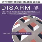Disarm Negative Thoughts Automatically with Positive Thoughts Lib/E: The Hypnotic Guided Imagery Series