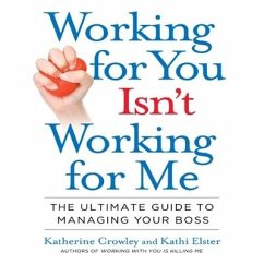 Working for You Isn't Working for Me: The Ultimate Guide to Managing Your Boss - Crowley, Katherine; Elster, Kathi