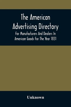 The American Advertising Directory, For Manufacturers And Dealers In American Goods For The Year 1831 - Unknown