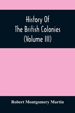 History Of The British Colonies (Volume Iii) - Montgomery Martin, Robert