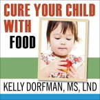 Cure Your Child with Food Lib/E: The Hidden Connection Between Nutrition and Childhood Ailments