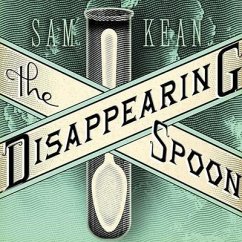 The Disappearing Spoon Lib/E: And Other True Tales of Madness, Love, and the History of the World from the Periodic Table of the Elements - Kean, Sam