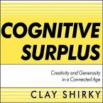 Cognitive Surplus Lib/E: Creativity and Generosity in a Connected Age