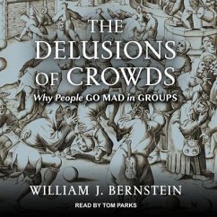 The Delusions of Crowds: Why People Go Mad in Groups - Bernstein, William J.